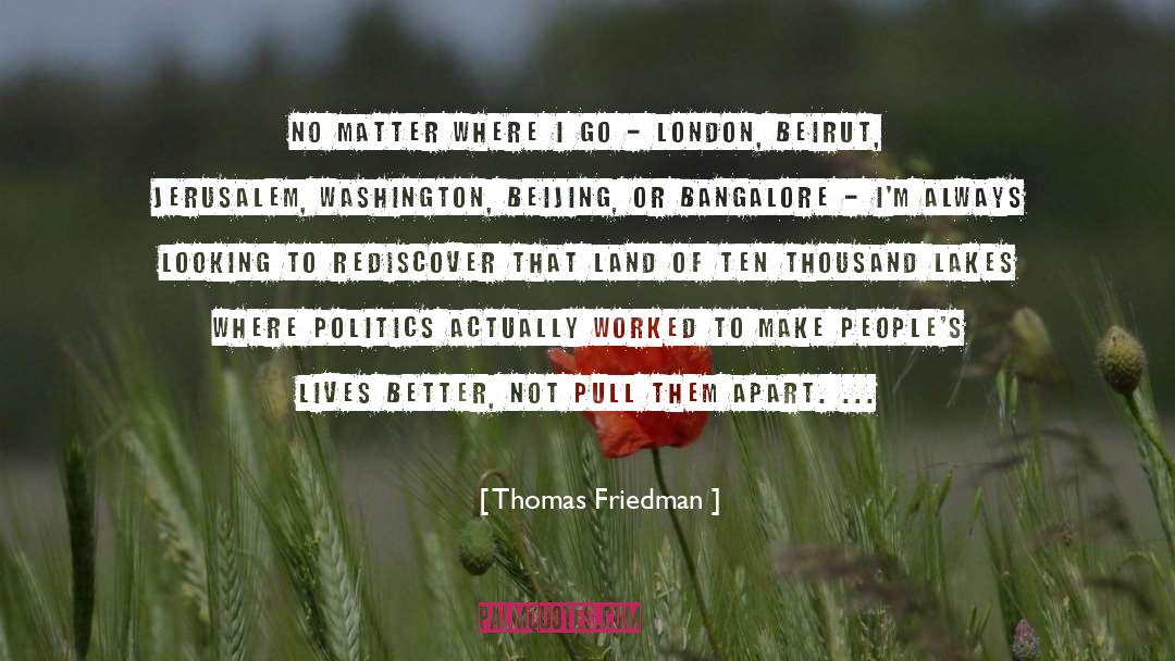 Thomas Friedman Quotes: No matter where I go