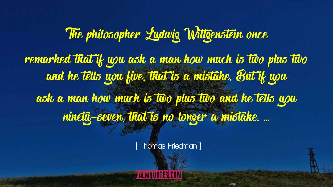 Thomas Friedman Quotes: The philosopher Ludwig Wittgenstein once