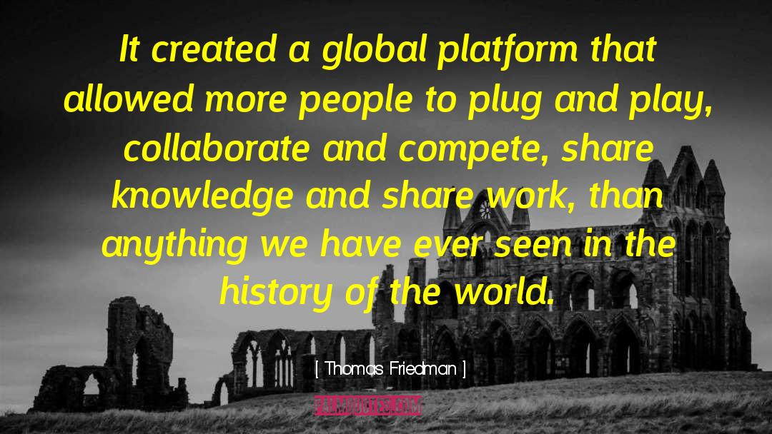 Thomas Friedman Quotes: It created a global platform