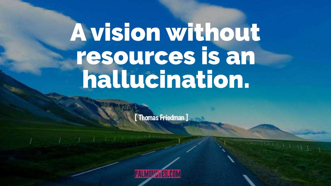 Thomas Friedman Quotes: A vision without resources is