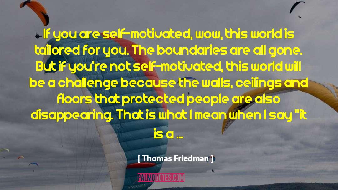 Thomas Friedman Quotes: If you are self-motivated, wow,