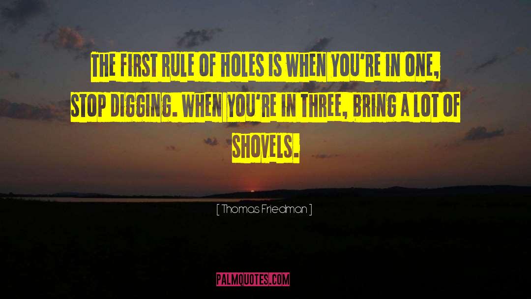 Thomas Friedman Quotes: The first rule of holes