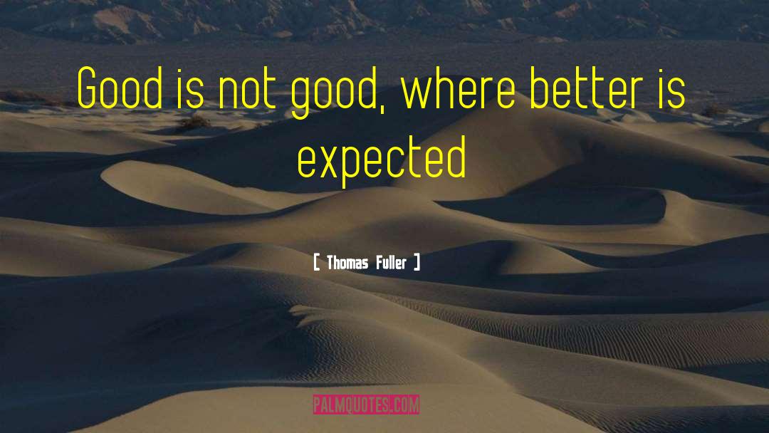 Thomas Fuller Quotes: Good is not good, where