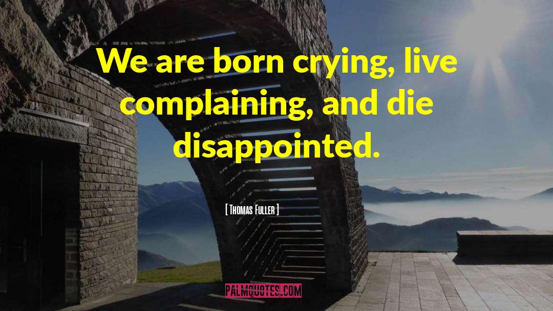 Thomas Fuller Quotes: We are born crying, live