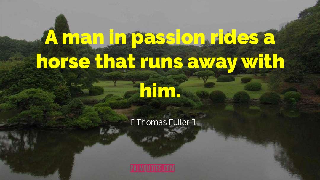 Thomas Fuller Quotes: A man in passion rides