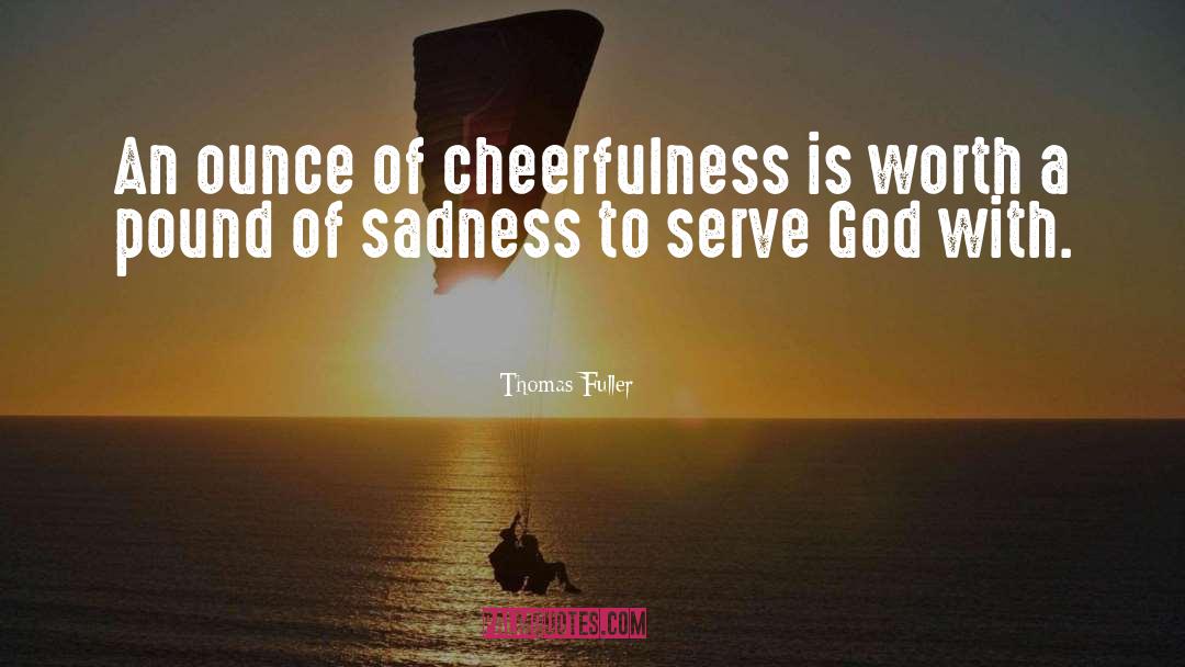 Thomas Fuller Quotes: An ounce of cheerfulness is