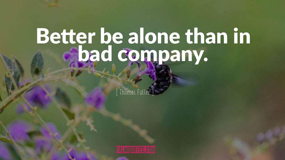 Thomas Fuller Quotes: Better be alone than in