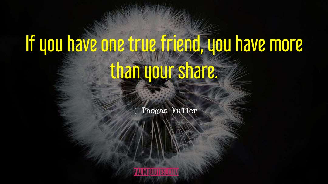Thomas Fuller Quotes: If you have one true