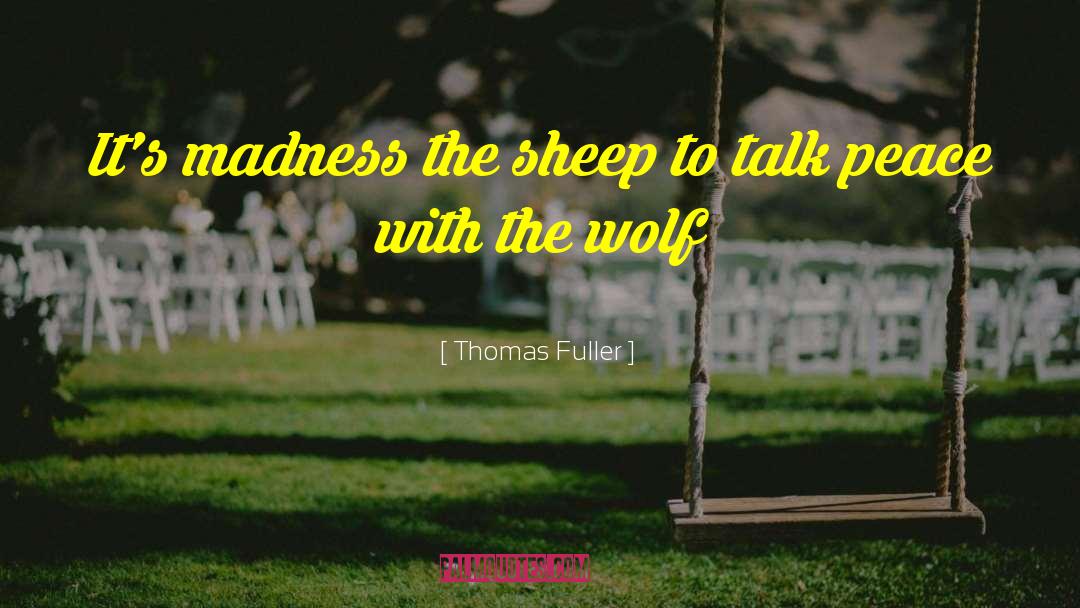 Thomas Fuller Quotes: It's madness the sheep to