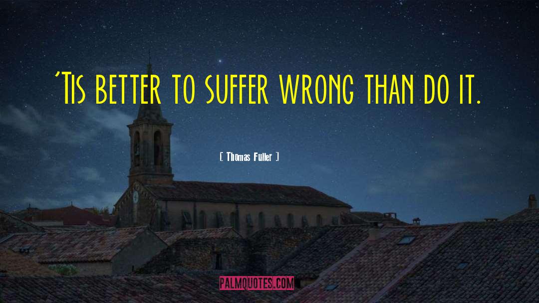 Thomas Fuller Quotes: 'Tis better to suffer wrong