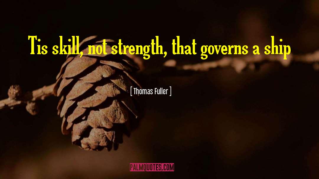 Thomas Fuller Quotes: Tis skill, not strength, that