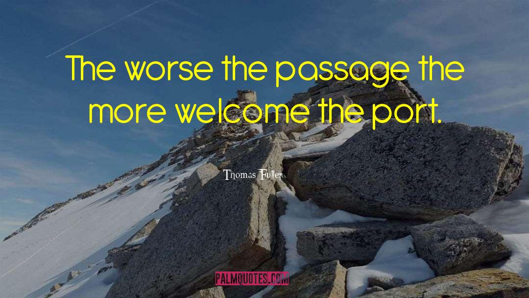 Thomas Fuller Quotes: The worse the passage the