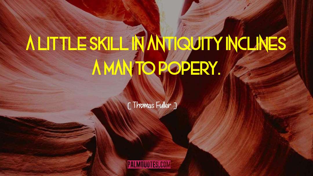 Thomas Fuller Quotes: A little skill in antiquity