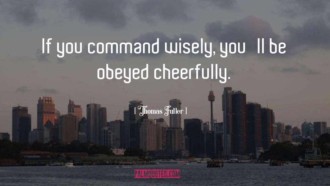 Thomas Fuller Quotes: If you command wisely, you'll