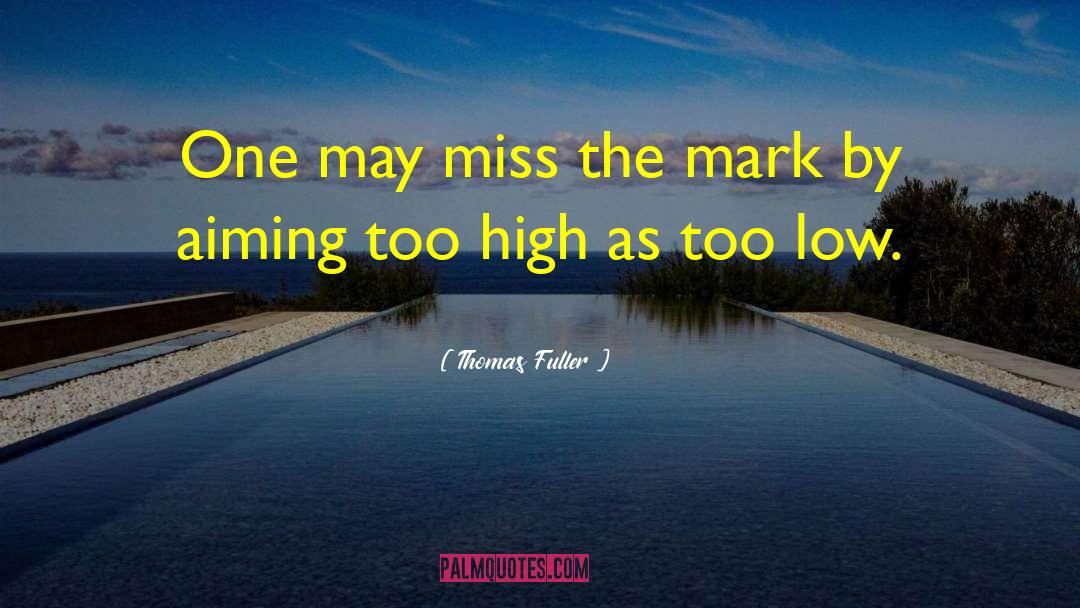Thomas Fuller Quotes: One may miss the mark