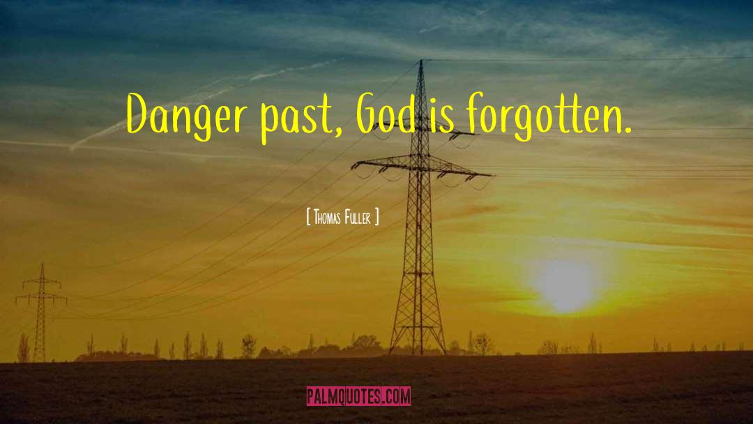 Thomas Fuller Quotes: Danger past, God is forgotten.