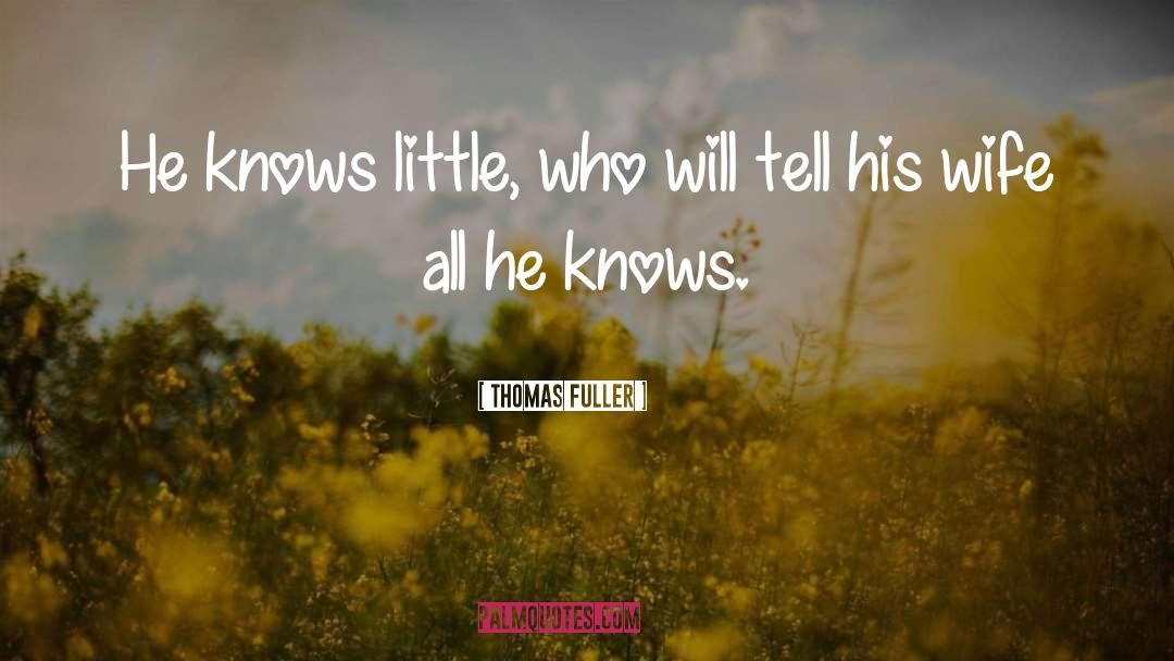 Thomas Fuller Quotes: He knows little, who will