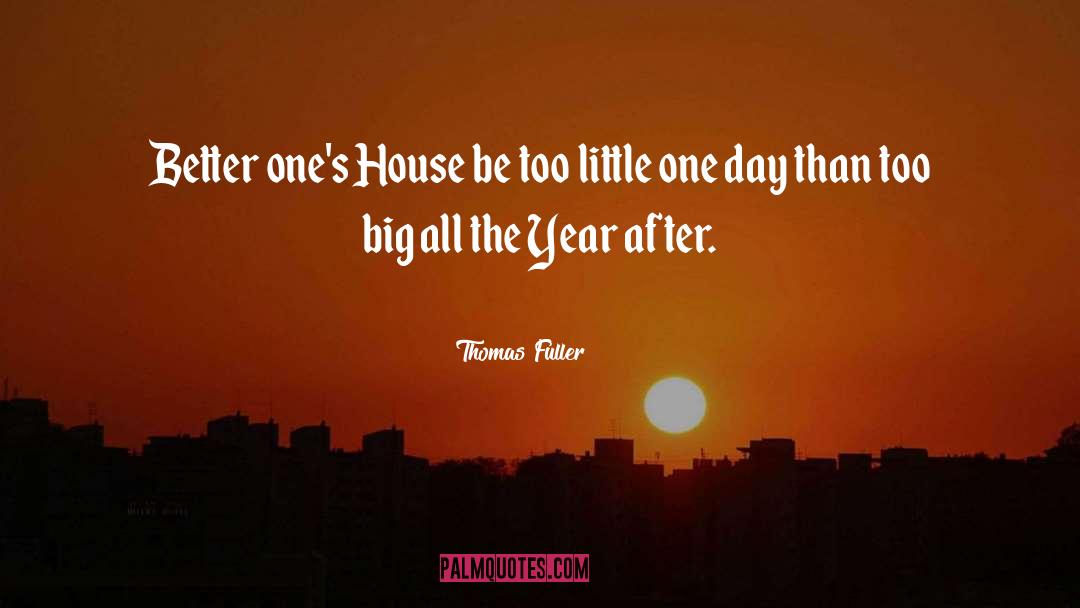 Thomas Fuller Quotes: Better one's House be too