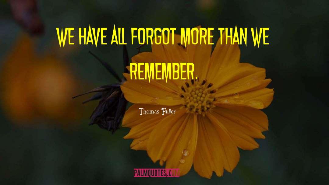 Thomas Fuller Quotes: We have all forgot more