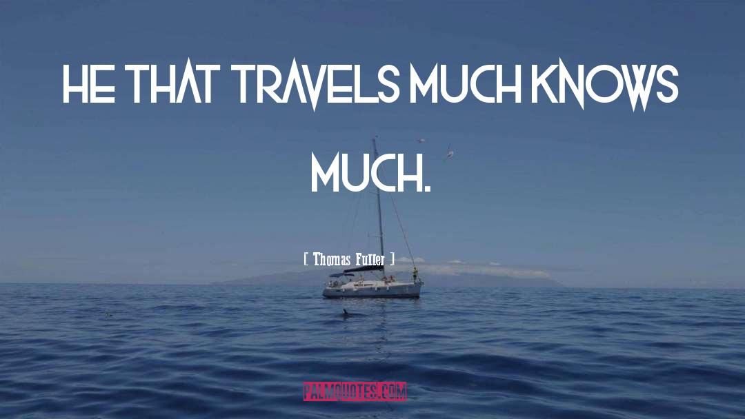 Thomas Fuller Quotes: He that travels much knows
