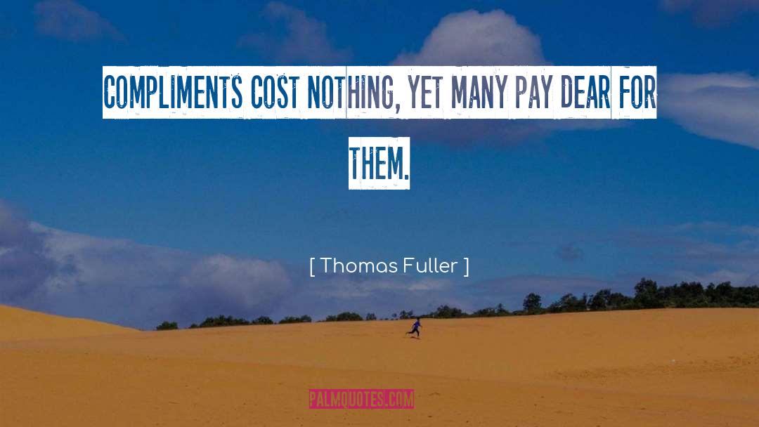 Thomas Fuller Quotes: Compliments cost nothing, yet many