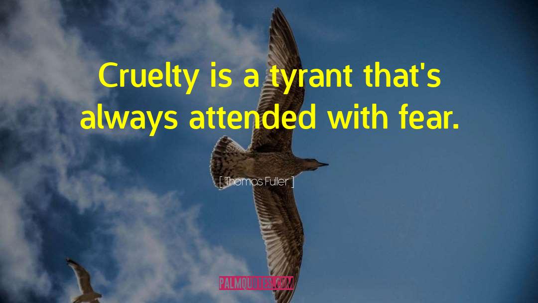 Thomas Fuller Quotes: Cruelty is a tyrant that's