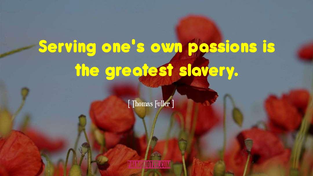 Thomas Fuller Quotes: Serving one's own passions is