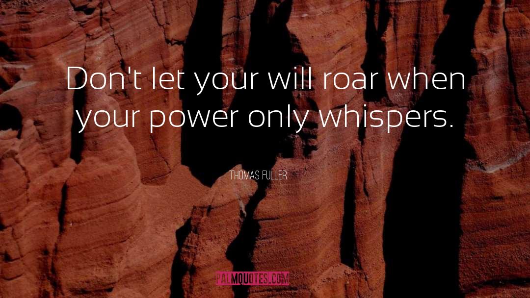 Thomas Fuller Quotes: Don't let your will roar