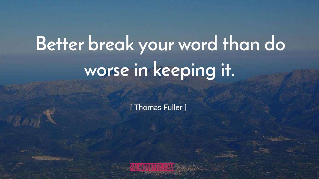 Thomas Fuller Quotes: Better break your word than