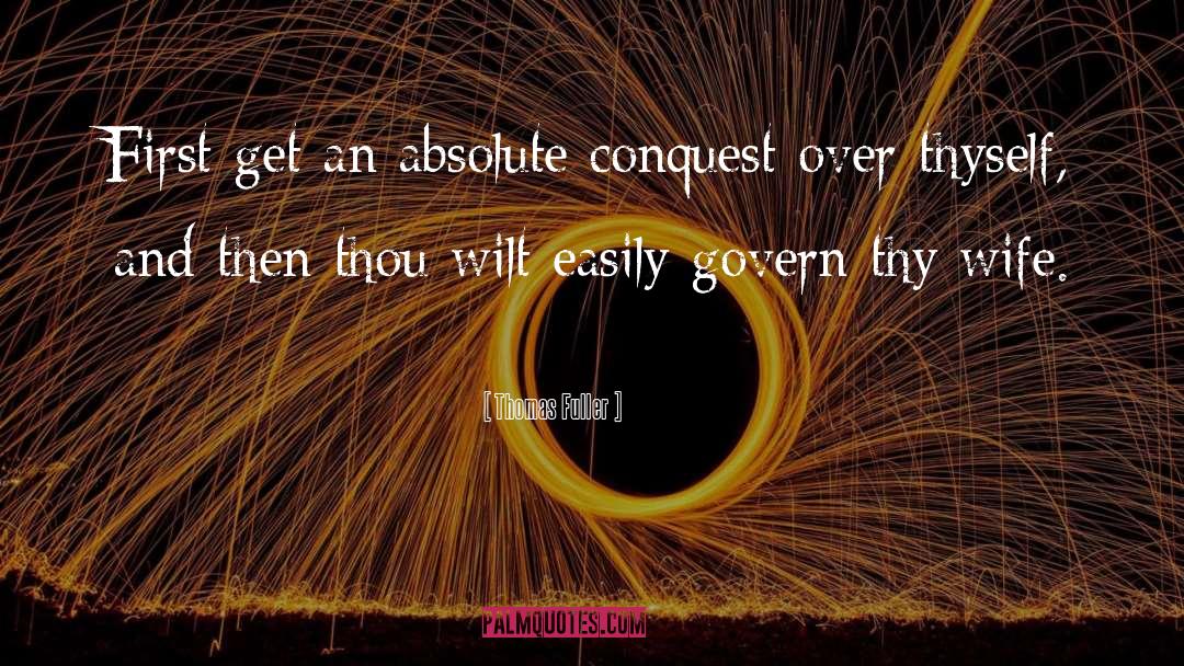 Thomas Fuller Quotes: First get an absolute conquest