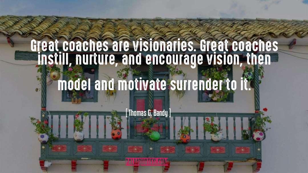 Thomas G. Bandy Quotes: Great coaches are visionaries. Great