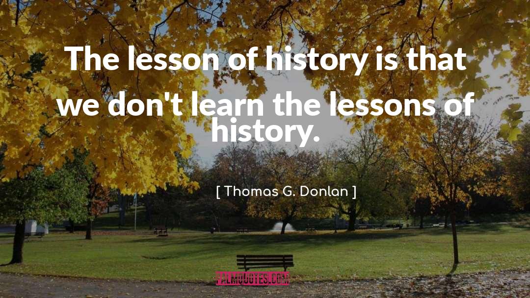 Thomas G. Donlan Quotes: The lesson of history is