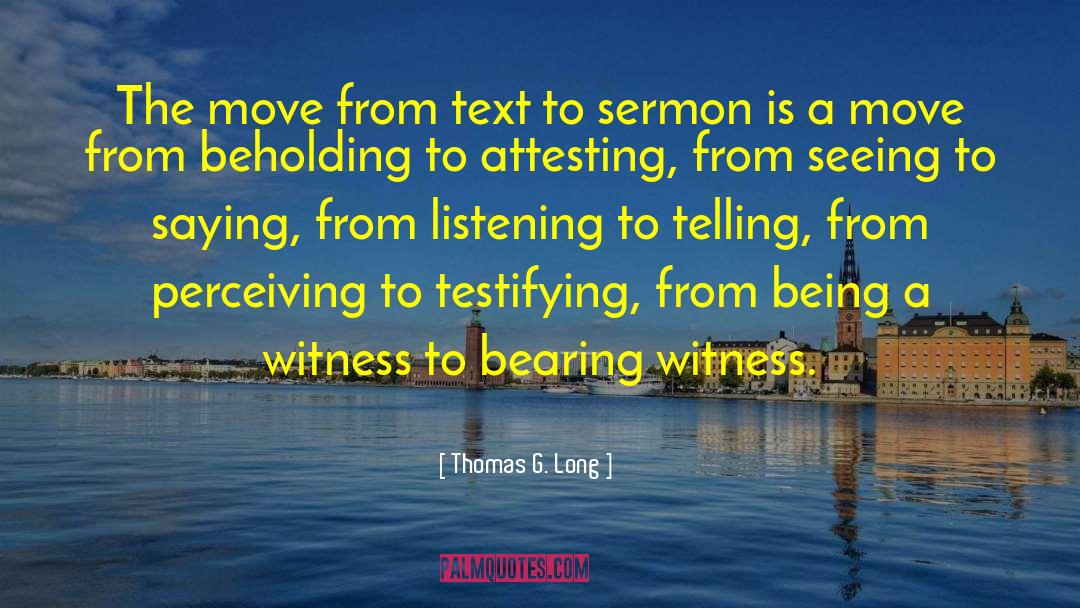 Thomas G. Long Quotes: The move from text to
