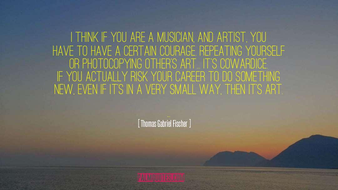 Thomas Gabriel Fischer Quotes: I think if you are