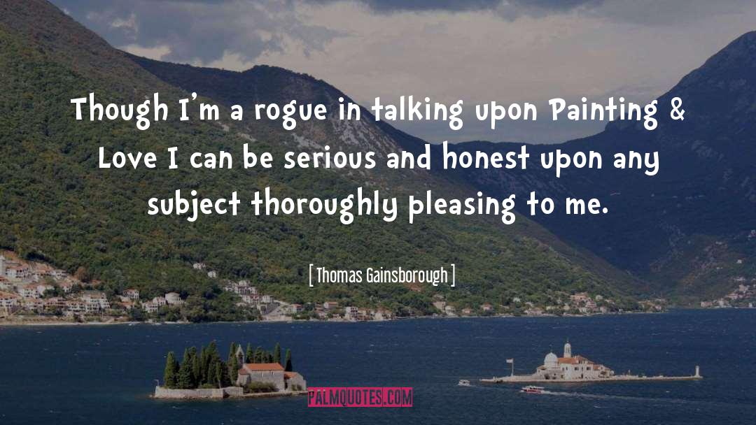 Thomas Gainsborough Quotes: Though I'm a rogue in