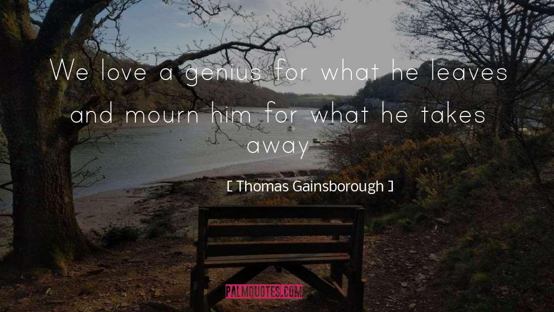 Thomas Gainsborough Quotes: We love a genius for