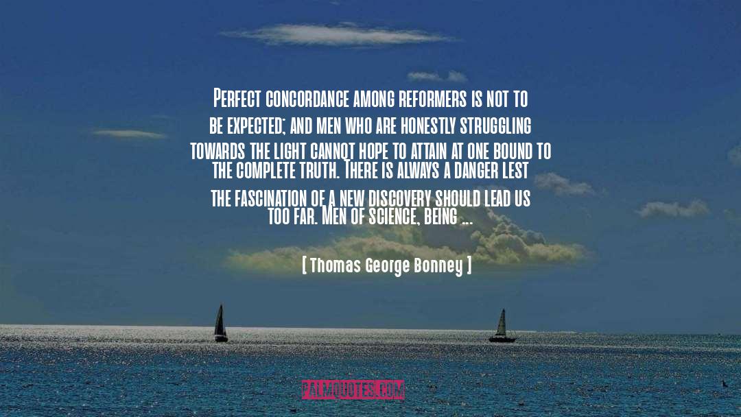 Thomas George Bonney Quotes: Perfect concordance among reformers is