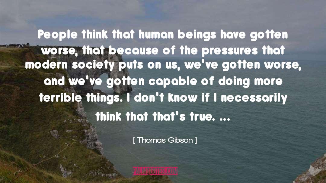 Thomas Gibson Quotes: People think that human beings