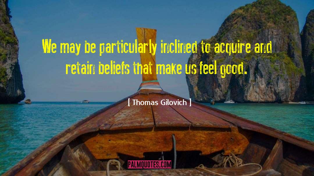 Thomas Gilovich Quotes: We may be particularly inclined