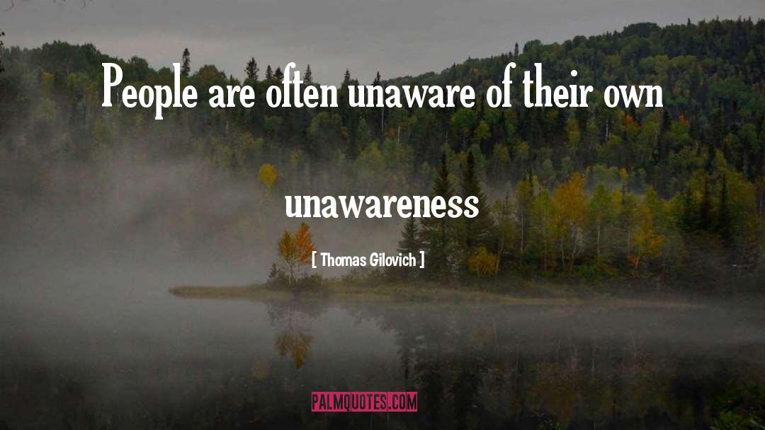 Thomas Gilovich Quotes: People are often unaware of