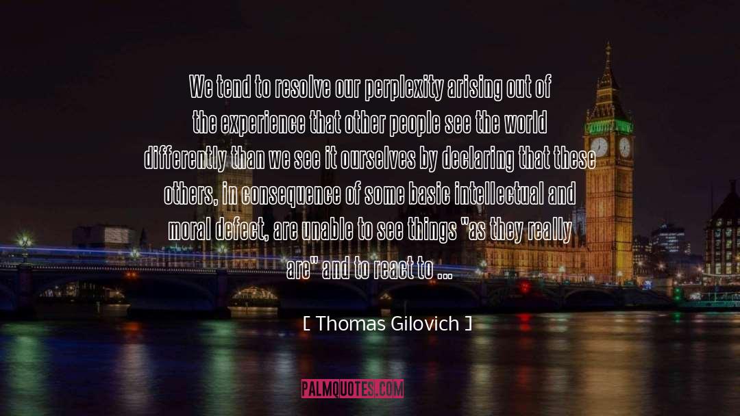 Thomas Gilovich Quotes: We tend to resolve our
