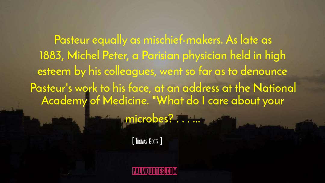 Thomas Goetz Quotes: Pasteur equally as mischief-makers. As