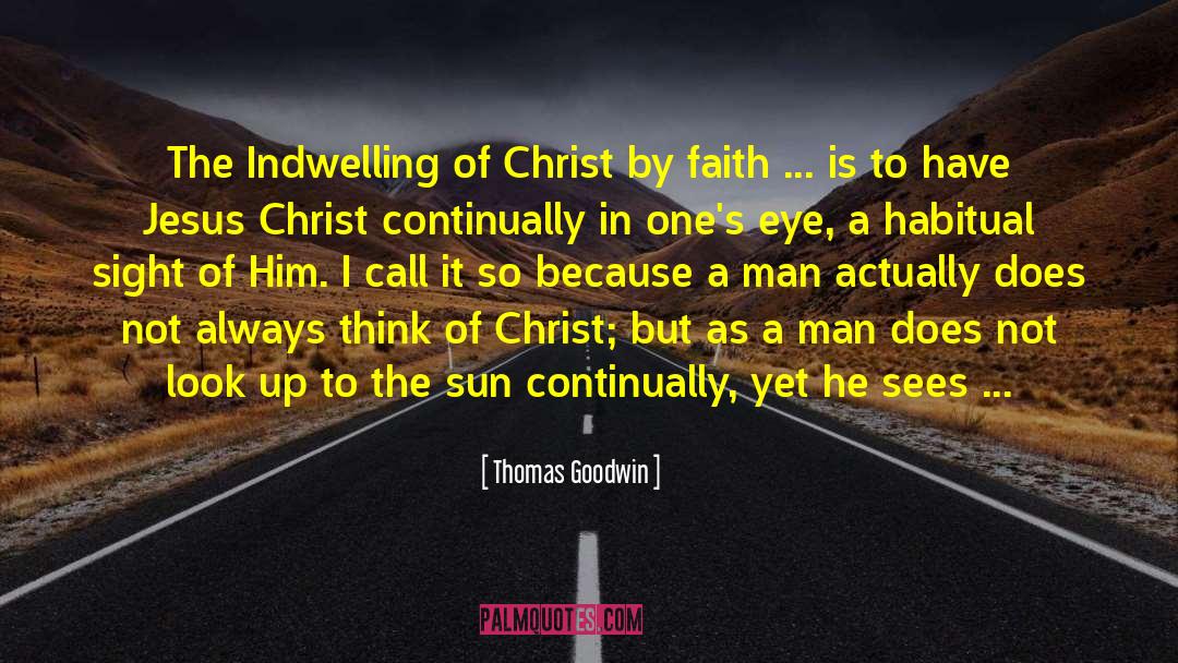 Thomas Goodwin Quotes: The Indwelling of Christ by