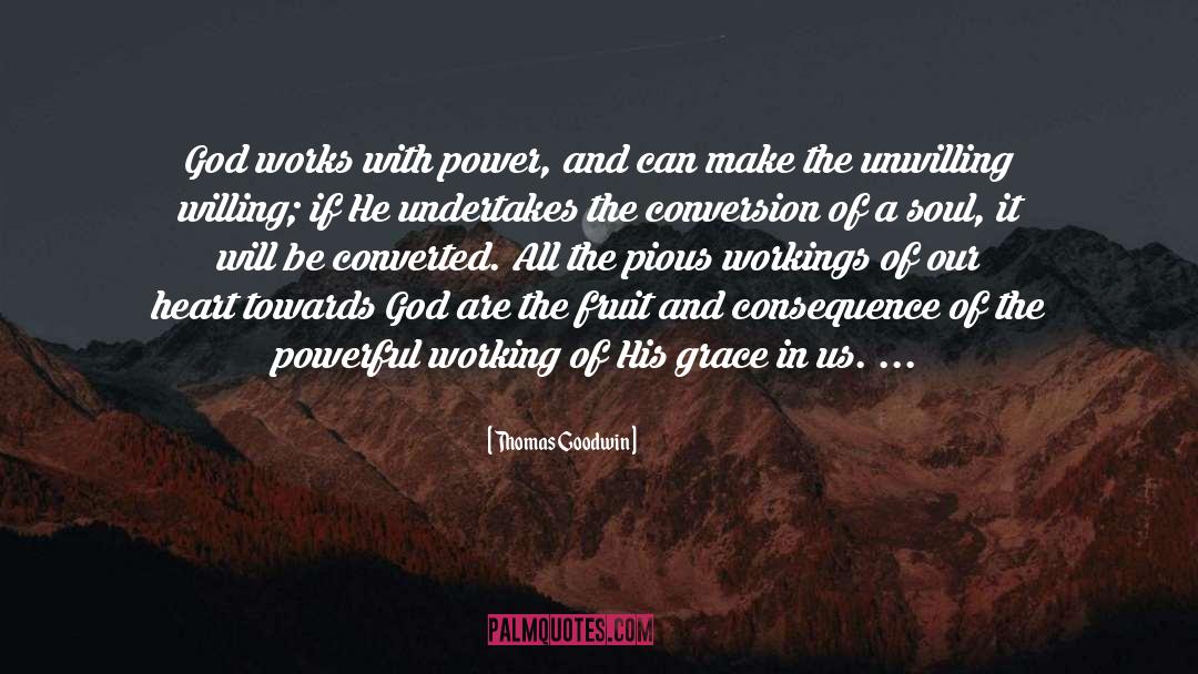 Thomas Goodwin Quotes: God works with power, and