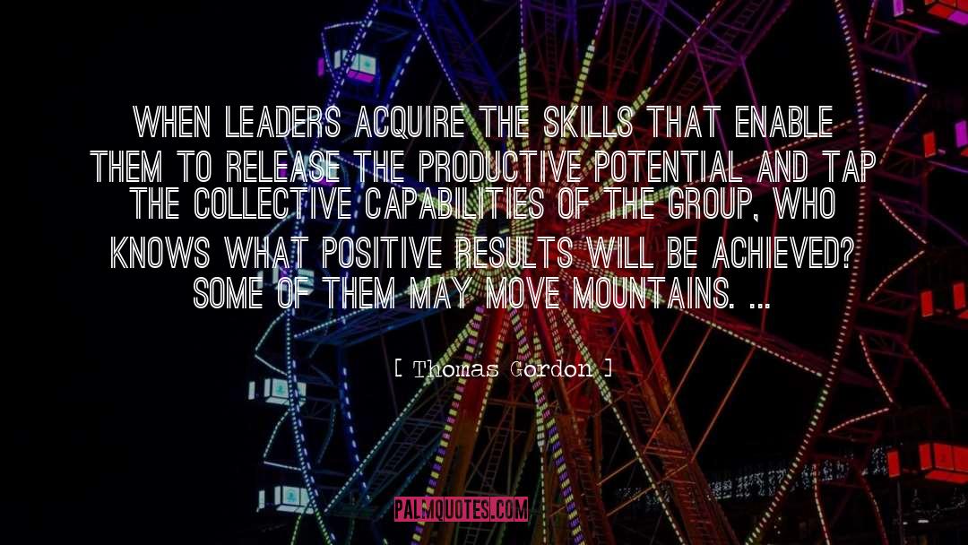 Thomas Gordon Quotes: When leaders acquire the skills
