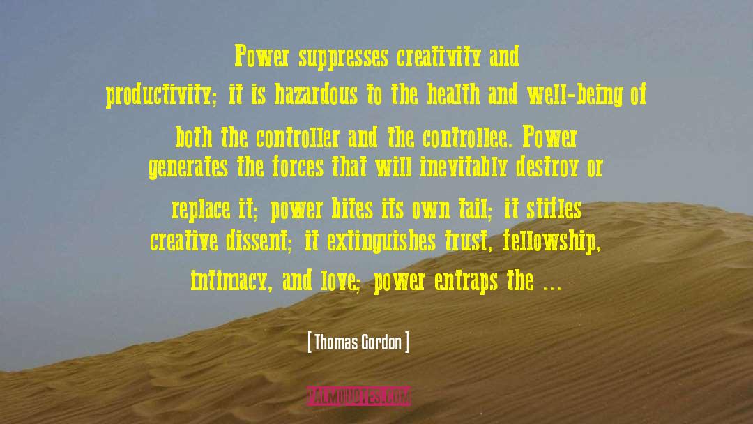 Thomas Gordon Quotes: Power suppresses creativity and productivity;