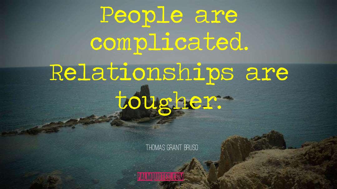 Thomas Grant Bruso Quotes: People are complicated. Relationships are