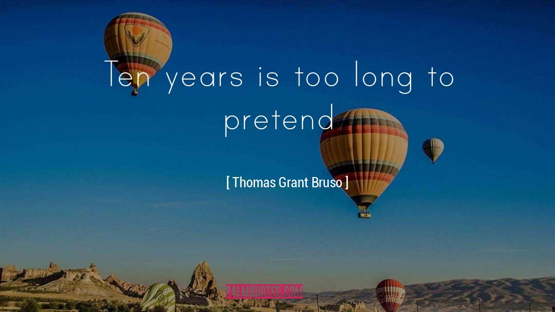 Thomas Grant Bruso Quotes: Ten years is too long