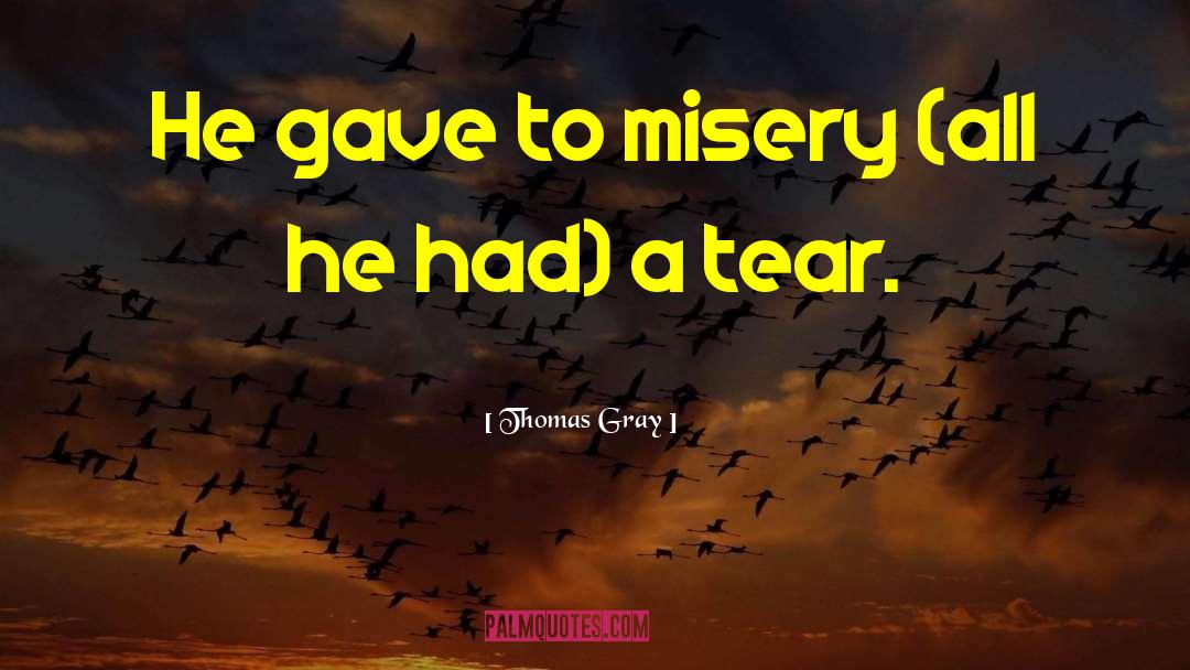 Thomas Gray Quotes: He gave to misery (all