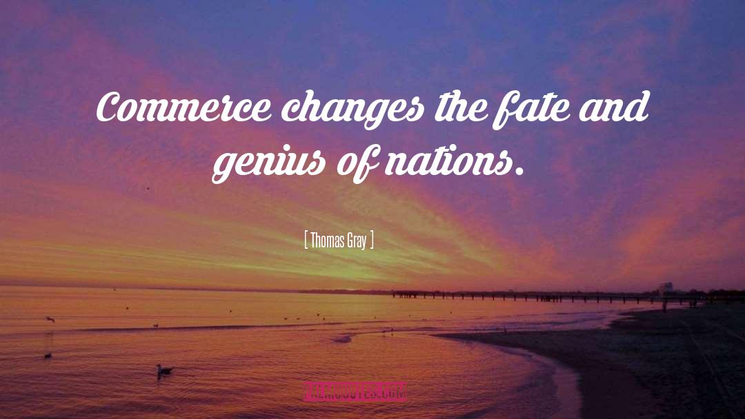 Thomas Gray Quotes: Commerce changes the fate and